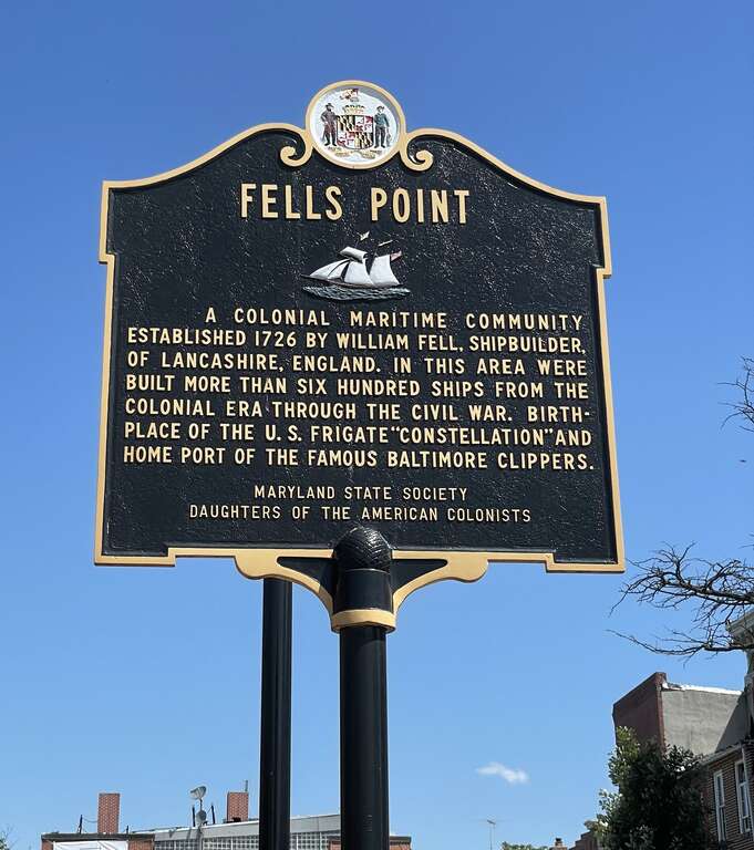 Fells Point
A colonial maritime community established 1726 by William Fell, shipbuilder, of Lancashire, England. In this area were built more than six hundred ships from the colonial era through the civil war. Birth place of the U.S. Frigate