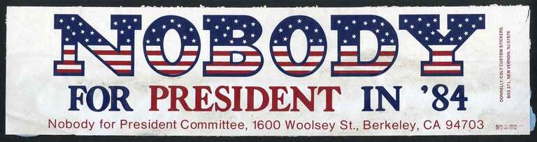 Nobody for President Committee, 16000 Woolsey St., Berkeley, CA 94703

&amp;lt;a href=&quot;http://hdl.handle.net/10622/FF8890C7-C8DB-413B-BD04-CE702E4DC064&quot; rel=&quot;nofollow&quot;&amp;gt;hdl.handle.net/10622/FF8890C7-C8DB-413B-BD04-CE702E4DC064&amp;lt;/a&amp;gt;
